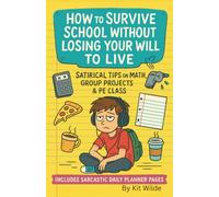 How to Survive School Without Losing Your Will to Live: Satirical tips on dealing with math, group projects, and PE class