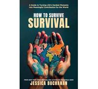 How to Survive Survival: A Guide to Turning Life's Hardest Moments into Meaningful Contribution for the World
