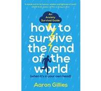 How to Survive the End of the World (When it's in Your Own Head): An Anxiety Survival Guide - [Version Originale] Inconnu (Auteur)