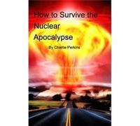 How to Survive the Nuclear Apocalypse A simple guide for anyone - Charlie Perkins - Blurb Inc. - Livre en Anglais Charlie PerkinsCharlie Perkins (Auteur)