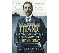 How to Survive the Titanic or The Sinking of J. Bruce Ismay