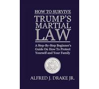 How to Survive Trump's Martial Law: A Step-A-Step Beginner's Guide On How To Protect Yourself and Your Family (2025)