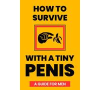 How to Survive with a Tiny Penis: Funny Inappropriate Gag Gift for Adult Men | Sarcastic Lined Notebook Journal | Dirty Santa and Prank Gifts