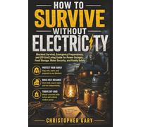 How To Survive Without Electricity: Blackout Survival, Emergency Preparedness, and Off-Grid Living Guide for Power Outages, Food Storage, Water Security, and Family Safety