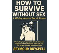 How To Survive Without Sex: A 365-Day Journal of Tears & Tissues Funny Naughty Inappropriate Novelty Notebook Disguised As A Real Paperback | Adult Joke Gag Gift for Men, Husband, Boyfriend, Brother