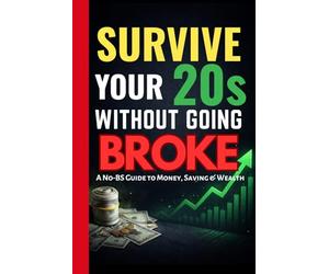 HOW TO SURVIVE YOUR 20s WITHOUT GOING BROKE: The No-BS Money Guide for Young Guys Who Were Never Taught This Stuff