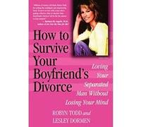 How to Survive Your Boyfriend's Divorce: Loving Your Separated Man Without Losing Your Mind Todd, Robyn, Dormen, Lesley (Auteur)
