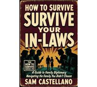 How to Survive Your In-Laws: Family Drama, Holiday Politics, and Other Relationship Side Effects