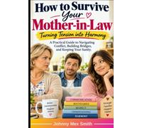 How to Survive Your Mother-in-Law: Turning Tension into Harmony: A Practical Guide to Navigating Conflict, Building Bridges, and Keeping Your Sanity.