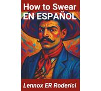 How to Swear En Español: Spanish Slang from the Streets of Mexico, Spain, Argentina and Other Latin American Countries