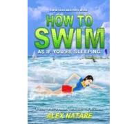 How To Swim As If You're Sleeping: Swim Less Meditate More, Stress-Free Swimming Techniques For Beginners