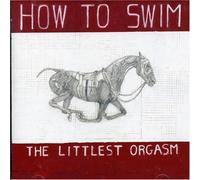 How to Swim - The Littlest Orgasm [Import]