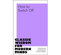 How to Switch Off Everyday wisdom and inspiration from classic writers. - Zachary Seager - Macmillan Collector's Library - ebook (ePub) - Livre