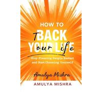 How to Take Back Your Life: Stop Pleasing People and Start Choosing Yourself