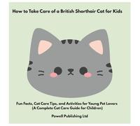 How to Take Care of a British Shorthair Cat for Kids: Fun Facts, Cat Care Tips, and Activities for Young Pet Lovers (A Complete Cat Care Guide for Children)
