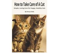 How To Take Care of a Cat: Simple, Loving Care for Happy, Healthy Cats