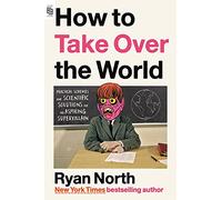 How to Take Over the World: Practical Schemes and Scientific Solutions for the Aspiring Supervillain