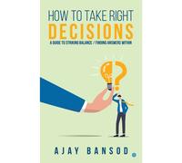 How To Take Right Decisions A Guide To Striking A Balance/ Finding Answers Within