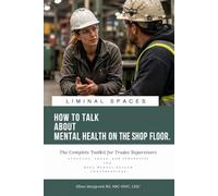 How To Talk About Mental Health On Shop The floor.: The Complete Toolkit for Trades Supervisors
