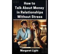How to Talk About Money in Relationships Without Stress.: Learn healthy, honest ways to discuss finances and build trust with your partner.
