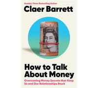 How to Talk About Money Overcoming the Money Secrets that Keep Us and Our Relationships Stuck - Claer Barrett - Ebury Digital - ebook (ePub) - Livre