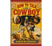 How to Talk Like a Cowboy: Speak Like a Ranch Hand, Gunslinger, Sheriff, and Trail Boss