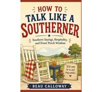 How to Talk Like a Southerner: Southern Sayings, Hospitality, and Front Porch Wisdom