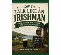 How to Talk Like an Irishman: Irish Sayings, Wit, Stories, and Everyday Wisdom