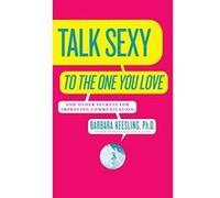 How to Talk Sexy to the One You Love and Other Secrets for Improving Communication Barbara Keesling (Auteur)