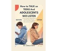 How to Talk so Teens and Adolescents Will Listen: The No-Yelling, No-Nagging Method That Gets Teens to Open Up, Listen Without Fighting Back, and Come to YOU First