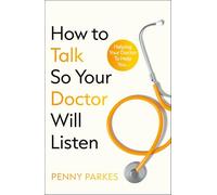 How To Talk So Your Doctor Will Listen: Helping Your Doctor to Help You