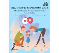 How to Talk So Your Kids Will Listen.: A Practical Guide for Parents to Build Respectful Communication.