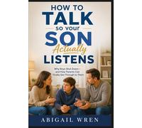 How to Talk So Your Son Actually Listens: Why Boys Shut Down-and How Parents Can Finally Get Through to Them