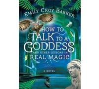 How to Talk to a Goddess and Other Lessons in Real Magic by Emily Croy Barker Emily Croy Barker (Auteur)
