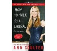 How To Talk To A Liberal (If You Must) Ann Coulter (Auteur)