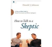 How to Talk to a Skeptic An EasytoFollow Guide for Natural Conversations and Effective Apologetics by Donald J. Johnson Donald J. Johnson (Auteur)