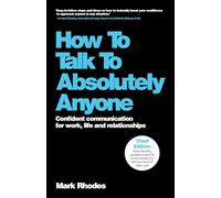 How To Talk To Absolutely Anyone: Confident Communication for Work, Life and Relationships