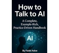 How to Talk to AI: A Complete Example-Rich, Practice-Driven Handbook