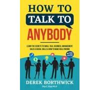 How To Talk To Anybody - Learn The Secrets To Small Talk, Business, Management, Sales & Social Skills & How To Make Real Friends (Communication Skills)