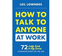 How to Talk to Anyone at Work: 72 Little Tricks for Big Success Communicating on the Job