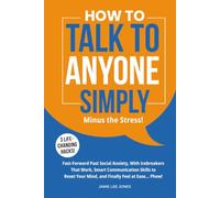 HOW TO TALK TO ANYONE SIMPLY - Minus the Stress!: Fast Forward, Past Social Anxiety, With Icebreakers That Work, Smart Communication Skills to Reset Your Mind, and Finally Feel at Ease… Phew!
