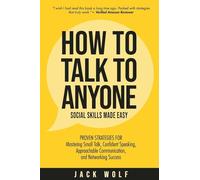How to Talk to Anyone - Social Skills Made Easy: Proven Strategies for Mastering Small Talk, Confident Speaking, Approachable Communication, and Networking Success