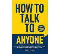 How to Talk To Anyone: The Introvert's Survival Guide to Mastering Small Talk, Networking, and Social Confidence