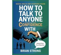 How to Talk to Anyone with Confidence: Social Skills and Charisma Hacks
