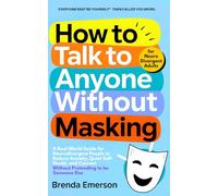 How to Talk to Anyone Without Masking: A Real-World Guide for Neurodivergent People to Reduce Anxiety, Quiet Self-Doubt, and Connect-Without Pretending to be Someone Else.