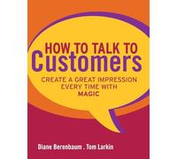 Tom Larkin et Diane Berenbaum – How to Talk to Customers – Créer une excellente impression