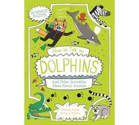 How to Talk to Dolphins and Other Incredible Ideas About Animals