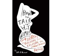 How to Talk to Hot Women: The 9 Secrets to Getting and Keeping the Woman (Women) of Your Dreams