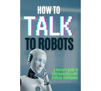 How to talk to robots?: A human's guide to collaboration with Artificial Intelligence