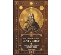 How to Talk to the Universe: Master Your Vibration, Align Your Beliefs, and Become a Conscious Co-Creator of Reality